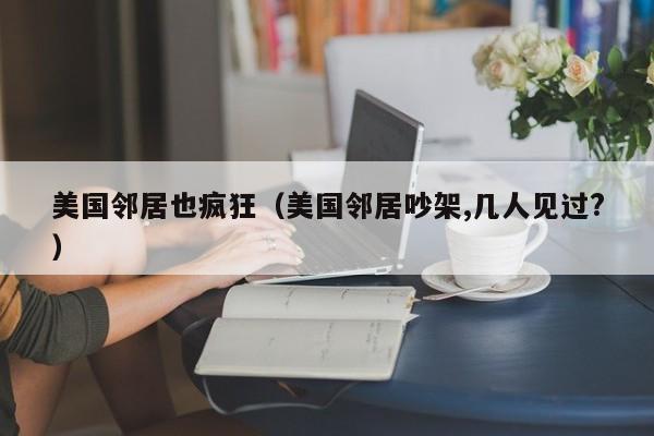 美国邻居也疯狂（美国邻居吵架,几人见过?）