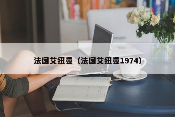 法国艾纽曼（法国艾纽曼1974）