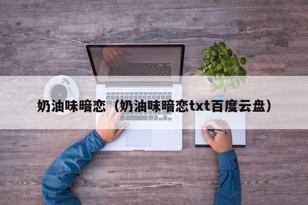 奶油味暗恋（奶油味暗恋txt百度云盘）