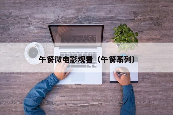 午餐微电影观看（午餐系列）
