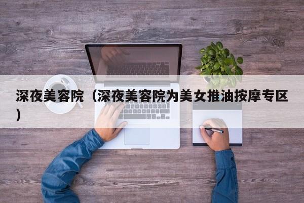 深夜美容院（深夜美容院为美女推油按摩专区）