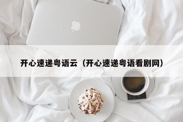 开心速递粤语云（开心速递粤语看剧网）