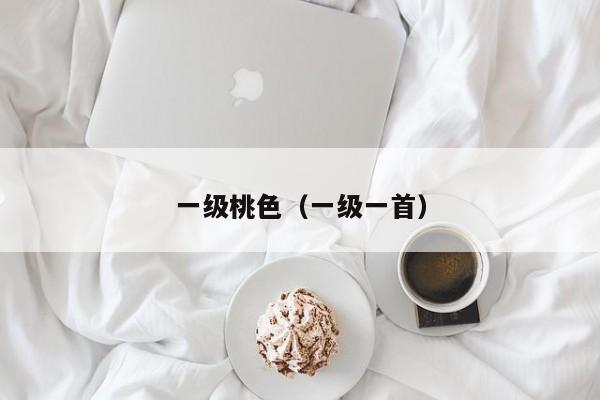 一级桃色（一级一首）